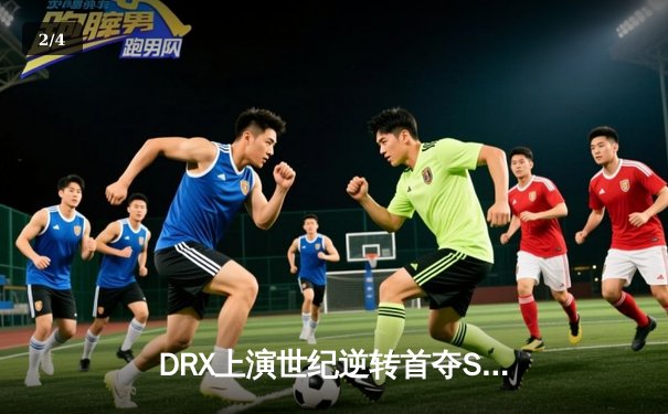 DRX上演世纪逆转首夺S12冠军 三号种子创造LCK最励志神话 - 2