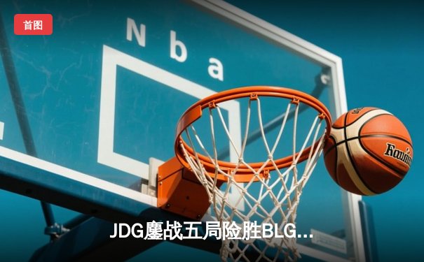 JDG鏖战五局险胜BLG登顶LPL春决，Knight佐伊决胜局定乾坤