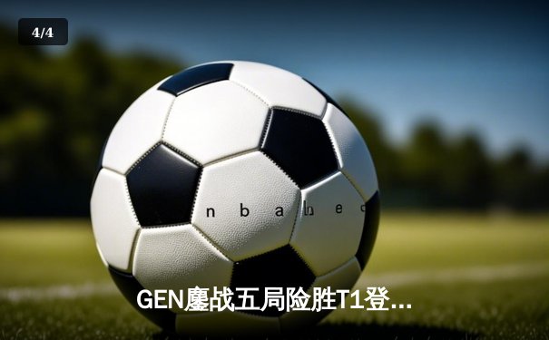 GEN鏖战五局险胜T1登顶LCK，Chovy沙皇绝境救主锁定世界赛名额 - 4
