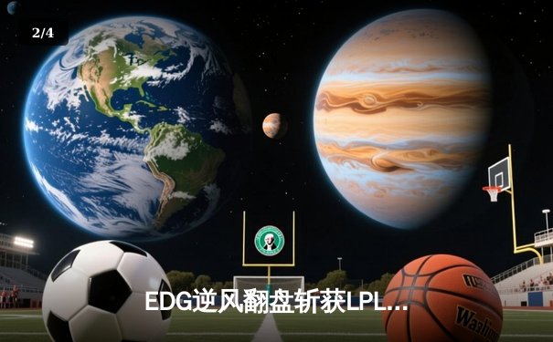 EDG逆风翻盘斩获LPL春季赛冠军，Scout超神佐伊锁定胜局 - 2