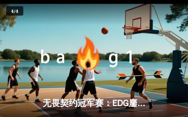 无畏契约冠军赛：EDG鏖战五局力克FPX，康康决胜局狂砍28杀铸就传奇 - 4
