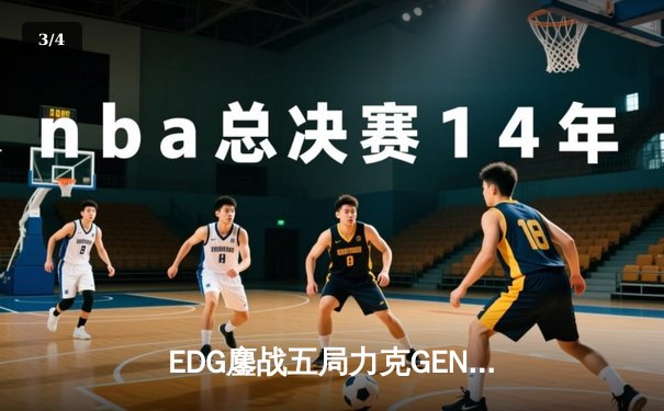 EDG鏖战五局力克GEN，Viper超神发挥挺进全球总决赛决赛 - 3