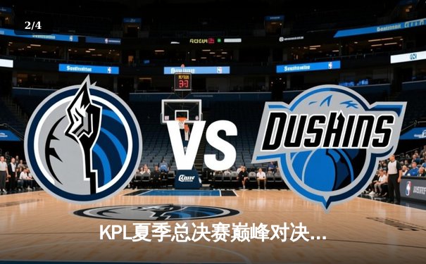KPL夏季总决赛巅峰对决：狼队4:3险胜eStarPro，Fly斩获第七个FMVP - 2