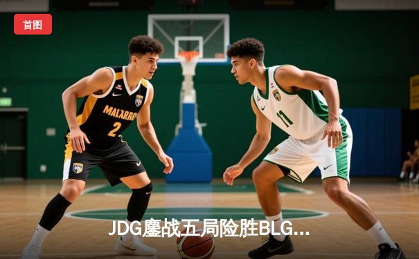 JDG鏖战五局险胜BLG，Knight沙皇绝命推挽狂澜