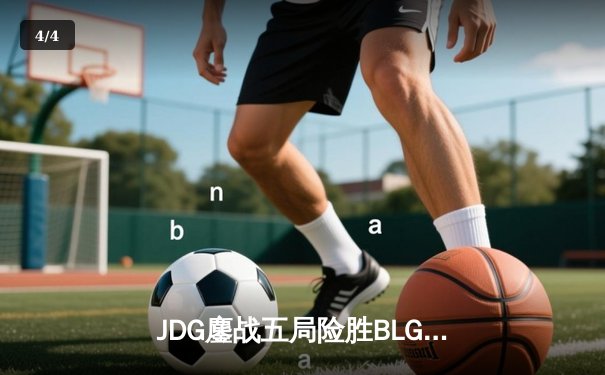 JDG鏖战五局险胜BLG，Knight沙皇绝境翻盘锁定MSI决赛席位 - 4
