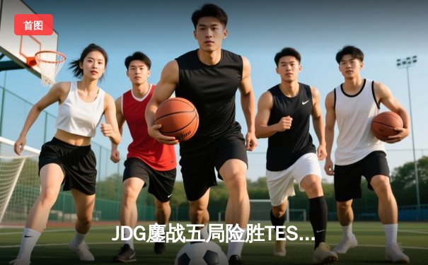 JDG鏖战五局险胜TES，369兰博焚天锁定银龙杯