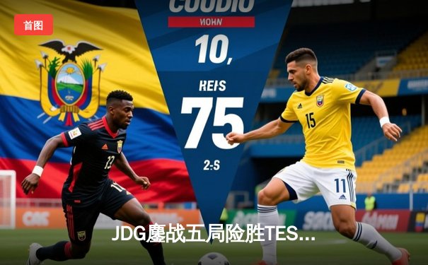 JDG鏖战五局险胜TES，369兰博焚天锁定银龙杯